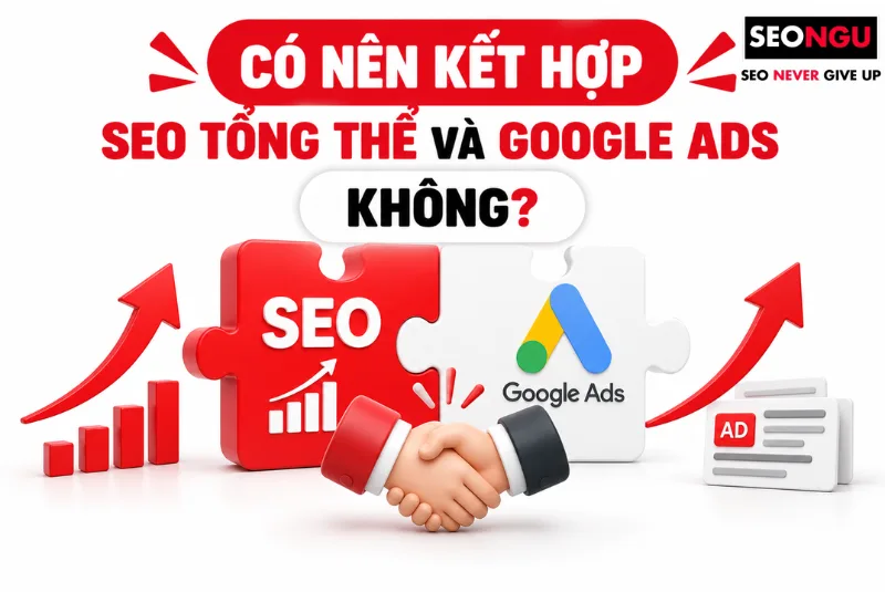 Có nên kết hợp SEO tổng thể và Google Ads không?